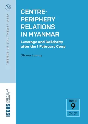 Les relations centre-périphérie au Myanmar : Effet de levier et solidarité après le coup d'État du 1er février - Centre-Periphery Relations in Myanmar: Leverage and Solidarity After the 1 February Coup