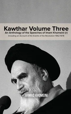 Kawthar Volume 3 : Une anthologie des discours de l'Imam Khomeini (r) comprenant un compte-rendu des événements de la révolution 1962-1978 - Kawthar Volume Three: An Anthology of the Speeches of Imam Khomeini (r) Including an Account of the Events of the Revolution 1962-1978