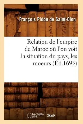 Relation de l'Empire de Maroc O l'On Voit La Situation Du Pays, Les Mœurs (d.1695) - Relation de l'Empire de Maroc O l'On Voit La Situation Du Pays, Les Moeurs (d.1695)