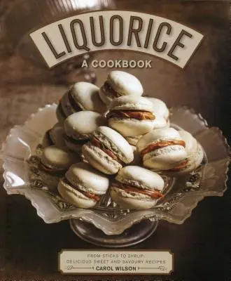 La réglisse : Un livre de cuisine : Des bâtons au sirop : De délicieuses recettes sucrées et salées - Liquorice: A Cookbook: From Sticks to Syrup: Delicious Sweet and Savoury Recipes