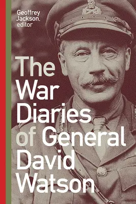 Le journal de guerre du général David Watson - The War Diaries of General David Watson