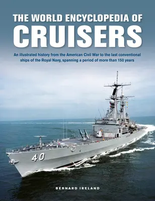 L'encyclopédie mondiale des croiseurs : Une histoire illustrée de la guerre de Sécession aux derniers navires conventionnels de la Royal Navy, couvrant une période d'un demi-siècle. - The World Encyclopedia of Cruisers: An Illustrated History from the American Civil War to the Last Conventional Ships of the Royal Navy, Spanning a Pe
