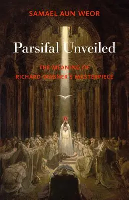 Parsifal dévoilé : La signification du chef-d'œuvre de Richard Wagner - Parsifal Unveiled: The Meaning of Richard Wagner's Masterpiece