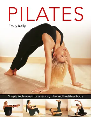 Pilates : Techniques simples pour un corps fort, souple et en bonne santé - Pilates: Simple Techniques for a Strong, Lithe and Healthier Body