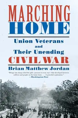 Marching Home : Les vétérans de l'Union et leur interminable guerre civile - Marching Home: Union Veterans and Their Unending Civil War