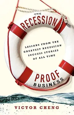 L'entreprise à l'épreuve de la récession : Les leçons des plus grandes réussites de tous les temps en matière de récession - The Recession-Proof Business: Lessons from the Greatest Recession Success Stories of All Time