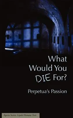 Pourquoi mourriez-vous ? La passion de Perpétue - What Would You Die For? Perpetua's Passion