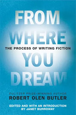 De là où vous rêvez : Le processus d'écriture de la fiction - From Where You Dream: The Process of Writing Fiction