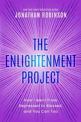 Le projet d'illumination : Comment je suis passé de la dépression à la bénédiction, et comment vous le pouvez aussi - The Enlightenment Project: How I Went From Depressed to Blessed, and You Can Too
