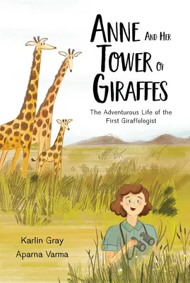 Anne et sa tour de girafes : La vie aventureuse de la première giraffologue - Anne and Her Tower of Giraffes: The Adventurous Life of the First Giraffologist