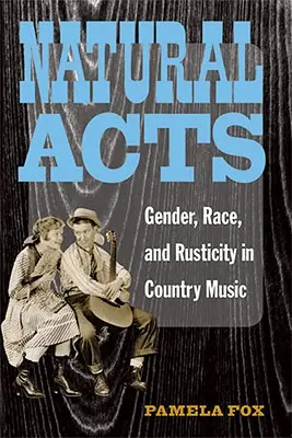 Natural Acts : Genre, race et rusticité dans la musique country - Natural Acts: Gender, Race, and Rusticity in Country Music