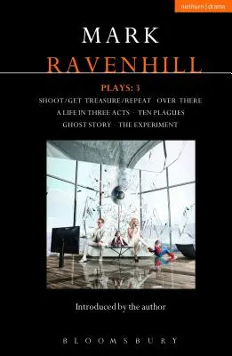 Pièces de théâtre de Ravenhill : 3 : Shoot/Get Treasure/Repeat ; Over There ; A Life in Three Acts ; Ten Plagues ; Ghost Story ; The Experiment - Ravenhill Plays: 3: Shoot/Get Treasure/Repeat; Over There; A Life in Three Acts; Ten Plagues; Ghost Story; The Experiment