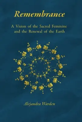 Remembrance : Une vision du Féminin Sacré et du Renouveau de la Terre - Remembrance: A Vision of the Sacred Feminine and the Renewal of the Earth