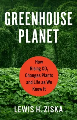 Greenhouse Planet : Comment l'augmentation du CO2 modifie les plantes et la vie telle que nous la connaissons - Greenhouse Planet: How Rising Co2 Changes Plants and Life as We Know It