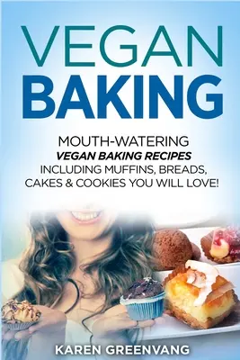 Vegan Baking : Recettes de pâtisserie végétalienne qui mettent l'eau à la bouche, y compris des muffins, des pains, des gâteaux et des biscuits que vous adorerez ! - Vegan Baking: Mouth-Watering Vegan Baking Recipes Including Muffins, Breads, Cakes & Cookies You Will Love!