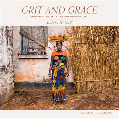 Le courage et la grâce : Les femmes au travail dans le monde émergent - Grit and Grace: Women at Work in the Emerging World