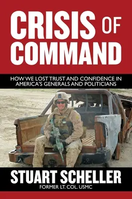 Crise de commandement : Comment nous avons perdu la confiance dans les généraux et les politiciens américains - Crisis of Command: How We Lost Trust and Confidence in America's Generals and Politicians