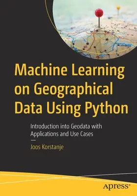 Machine Learning on Geographical Data Using Python (Apprentissage automatique des données géographiques à l'aide de Python) : Introduction aux géodonnées avec applications et cas d'utilisation - Machine Learning on Geographical Data Using Python: Introduction into Geodata with Applications and Use Cases