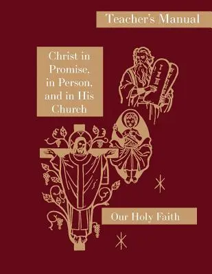 Le Christ en promesse, en personne et dans son Église : Manuel de l'enseignant : Série Notre Sainte Foi - Christ in Promise, in Person, and in His Church: Teacher's Manual: Our Holy Faith Series