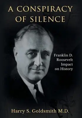 Une conspiration du silence : L'impact de Franklin D. Roosevelt sur l'histoire - A Conspiracy of Silence: Franklin D. Roosevelt Impact on History