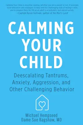 Calmer votre enfant : Comment désamorcer les crises de colère, l'anxiété, l'agressivité et d'autres comportements difficiles - Calming Your Child: De-Escalating Tantrums, Anxiety, Aggression, and Other Challenging Behaviors