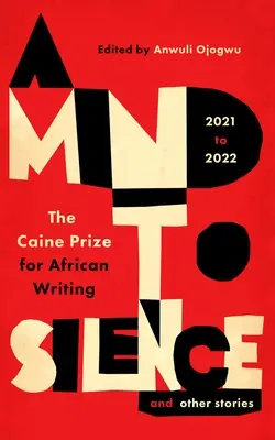 Un esprit de silence et d'autres histoires : Le prix Caine pour l'écriture africaine 2021-22 - A Mind to Silence and Other Stories: The Caine Prize for African Writing 2021-22