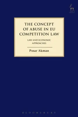 La notion d'abus dans le droit européen de la concurrence : Approches juridiques et économiques - The Concept of Abuse in Eu Competition Law: Law and Economic Approaches