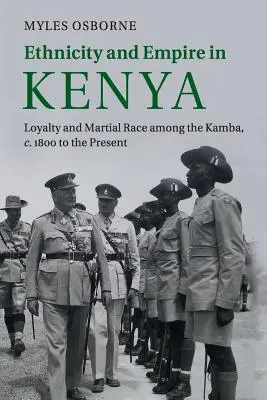 Ethnicité et empire au Kenya : Loyauté et race martiale chez les Kamba, de 1800 à nos jours - Ethnicity and Empire in Kenya: Loyalty and Martial Race Among the Kamba, C.1800 to the Present