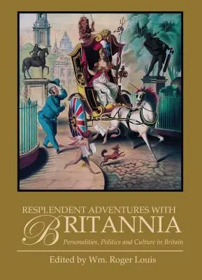 Resplendent Adventures with Britannia : Personalities, Politics and Culture in Britain (Aventures resplendissantes avec Britannia : personnalités, politique et culture en Grande-Bretagne) - Resplendent Adventures with Britannia: Personalities, Politics and Culture in Britain