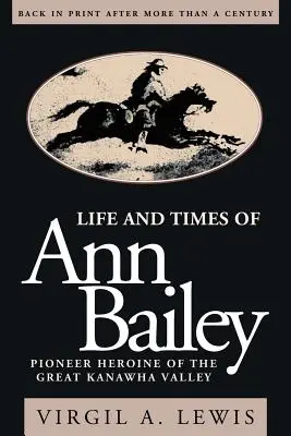 La vie et l'époque d'Ann Bailey : L'héroïne pionnière de la grande vallée de Kanawha - Life and Times of Ann Bailey: The Pioneer Heroine of the Great Kanawha Valley