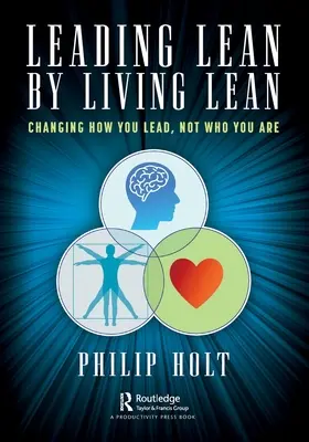 Leading Lean by Living Lean : Changing How You Lead, Not Who You Are - Leading Lean by Living Lean: Changing How You Lead, Not Who You Are