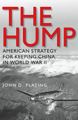 La bosse : La stratégie américaine pour maintenir la Chine dans la Seconde Guerre mondiale - The Hump: America's Strategy for Keeping China in World War II