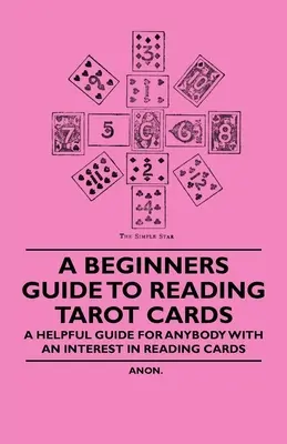 Guide du débutant pour la lecture des cartes de tarot - Un guide utile pour tous ceux qui s'intéressent à la lecture des cartes - A Beginner's Guide to Reading Tarot Cards - A Helpful Guide for Anybody with an Interest in Reading Cards