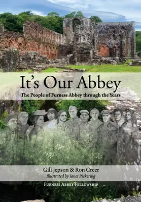 C'est notre abbaye : Le peuple de l'abbaye de Furness au fil des ans - It's Our Abbey: The People of Furness Abbey through the Years