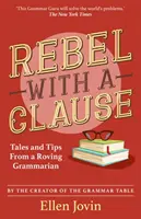 Rebel with a Clause - Tales and Tips from a Roving Grammarian (en anglais) - Rebel with a Clause - Tales and Tips from a Roving Grammarian