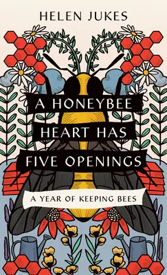 Le cœur d'une abeille a cinq ouvertures : Une année d'élevage d'abeilles - A Honeybee Heart Has Five Openings: A Year of Keeping Bees