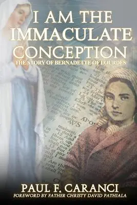 Je suis l'Immaculée Conception : L'histoire de Bernadette de Lourdes - I Am the Immaculate Conception: The Story of Bernadette of Lourdes