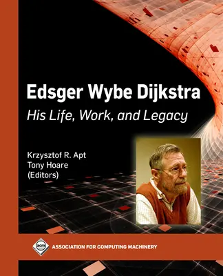 Edsger Wybe Dijkstra : sa vie, son œuvre et son héritage - Edsger Wybe Dijkstra: His Life, Work, and Legacy