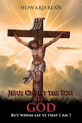 Jésus-Christ, le fils de Dieu : Mais qui dites-vous que je suis ? - Jesus Christ the Son of God: But Whom Say Ye That I Am ?