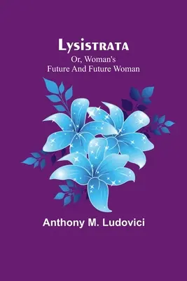 Lysistrata ; ou, l'avenir de la femme et la future femme - Lysistrata; or, woman's future and future woman