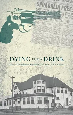 Mourir pour un verre : Comment un prédicateur de la prohibition s'en est sorti avec un meurtre - Dying for a Drink: How a Prohibition Preacher Got Away with Murder