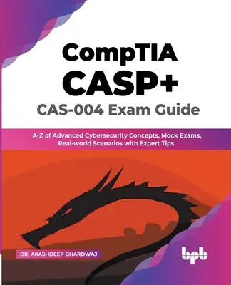 Guide d'examen CompTIA CASP+ CAS-004 : Les concepts avancés de la cybersécurité de A à Z, les examens blancs, les scénarios du monde réel et les conseils d'experts. - CompTIA CASP+ CAS-004 Exam Guide: A-Z of Advanced Cybersecurity Concepts, Mock Exams, Real-world Scenarios with Expert Tips