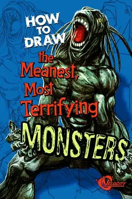 Comment dessiner les monstres les plus méchants et les plus terrifiants - How to Draw the Meanest, Most Terrifying Monsters