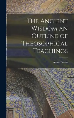 L'ancienne sagesse : un aperçu des enseignements théosophiques - The Ancient Wisdom an Outline of Theosophical Teachings