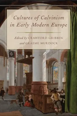 Les cultures du calvinisme dans l'Europe du début des temps modernes - Cultures of Calvinism in Early Modern Europe