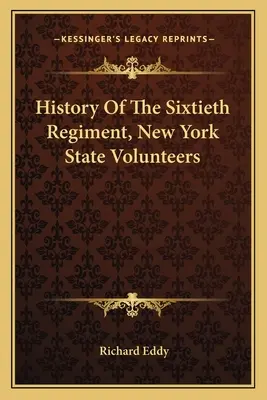 Histoire du soixantième régiment des volontaires de l'État de New York - History Of The Sixtieth Regiment, New York State Volunteers