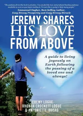 Jeremy partage son amour d'en haut : Un guide pour vivre joyeusement sur Terre après le décès d'un être cher et pour toujours ! - Jeremy Shares His Love From Above: A guide to living joyously on Earth following the passing of a loved one and always!