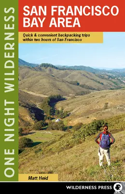 Une nuit dans la nature : San Francisco Bay Area : Excursions rapides et pratiques avec sac à dos à moins de deux heures de San Francisco - One Night Wilderness: San Francisco Bay Area: Quick and Convenient Backpacking Trips Within Two Hours of San Francisco