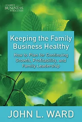 Garder l'entreprise familiale en bonne santé : Comment planifier la croissance continue, la rentabilité et le leadership familial - Keeping the Family Business Healthy: How to Plan for Continuing Growth, Profitability, and Family Leadership