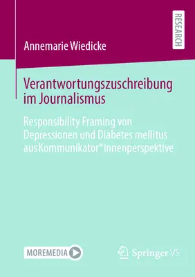 Attribution de responsabilité dans le journalisme : Responsibility Framing of Depression and Diabetes Mellitus from Communicator* perspective - Verantwortungszuschreibung Im Journalismus: Responsibility Framing Von Depressionen Und Diabetes Mellitus Aus Kommunikator*innenperspektive